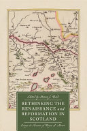  Rethinking the Renaissance and Reformation in Scotland: Essays in Honour of Roger A. Mason (St Andrews Studies in Scottish History, 11)