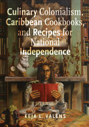  Culinary Colonialism, Caribbean Cookbooks, and Recipes for National Independence (Critical Caribbean Studies)