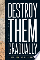  Destroy Them Gradually: Displacement as Atrocity