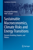  Sustainable Macroeconomics, Climate Risks and Energy Transitions: Dynamic Modeling, Empirics, and Policies