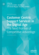  Customer Centric Support Services in the Digital Age: The Next Frontier of Competitive Advantage