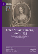Later Stuart Queens, 1660–1735: Religion, Political Culture, and Patronage	
