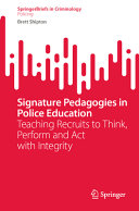  Signature Pedagogies in Police Education: Teaching Recruits to Think, Perform and Act with Integrity