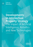 	Developments in Intellectual Property Strategy: The Impact of Artificial Intelligence, Robotics and New Technologies