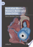  Australian Muslim Women’s Borderland Subjectivities: Diverse Identities, Diverse Experiences