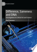 	Difference, Sameness and DNA: Investigations in Critical Art and Science