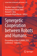  Synergetic Cooperation between Robots and Humans: Proceedings of the CLAWAR 2023 Conference - Volume 2 (Lecture Notes in Networks and Systems, 811)