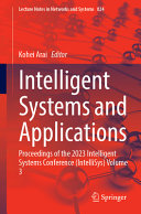 Intelligent Systems and Applications: Proceedings of the 2023 Intelligent Systems Conference (IntelliSys) Volume 3 (Lecture Notes in Networks and Systems, 824)	