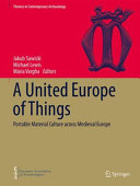  A United Europe of Things: Portable Material Culture across Medieval Europe (Themes in Contemporary Archaeology)