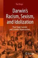  Darwin’s Racism, Sexism, and Idolization: Their Tragic Societal and Scientific Repercussions