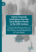 Islamic Financial Institutions from the Early Modern Period to the 20th Century: Comparative Perspectives on the History and Development of Cash Waqfs	