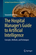  The Hospital Manager’s Guide to Artificial Intelligence - Concepts, Methods, and Techniques 