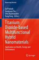  Titanium Dioxide-Based Multifunctional Hybrid Nanomaterials: Application on Health, Energy and Environment
