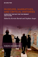 	Museums, Narratives, and Critical Histories: Narrating the Past for the Present and Future