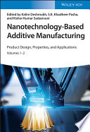 Nanotechnology-Based Additive Manufacturing : Product Design, Properties, and Applications