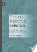 	Film as a Medium of Seduction: Introduction to the Seduction-Theory of Film