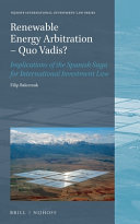  Renewable Energy Arbitration - Quo Vadis?: Implications of the Spanish Saga for International Investment Law