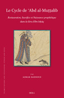 Le Cycle De Abd Al-mu??alib: Restauration, Sacrifice, Et Naissance Prophétique Dans La Sira D’ibn Ishaq (Islamic History and Civilization, 208)	