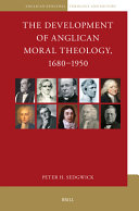  The Development of Anglican Moral Theology, 1680-1950 (Anglican-episcopal Theology and History, 10)