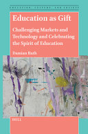 Education As Gift: Challenging Markets and Technology and Celebrating the Spirit of Education