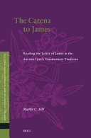 	The Catena to James: Reading the Letter of James in the Ancient Greek Commentary Tradition