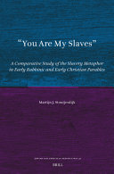  You Are My Slaves: A Comparative Study of the Slavery Metaphor in Early Rabbinic and Early Christian Parables