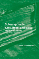 Subsumption in Kant, Hegel and Marx: From the Critique of Reason to the Critique of Society (Historical Materialism Book, 337)