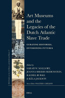  Art Museums and the Legacies of the Dutch Atlantic Slave Trade: Curating Histories, Envisioning Futures