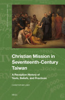  Christian Mission in Seventeenth-Century Taiwan: A Reception History of Texts, Beliefs, and Practices