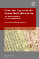  Ownership Regimes in the Iberian World (1500-1850): The Normative Role of Kinship and Community