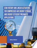  Semi-rotary and Linear Actuators for Compressed Air Energy Storage and Energy Efficient Pneumatic Applications