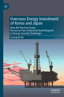  Overseas Energy Investment of Korea and Japan: How did Two East Asian Resources-Rare Industrial Giants Respond to Energy Security Challenges