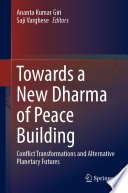  Towards a New Dharma of Peace Building: Conflict Transformations and Alternative Planetary Futures