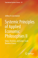 Systemic Principles of Applied Economic Philosophies II: Value, Decision, and Large-Scale Business Forces (Translational Systems Sciences, 39)	