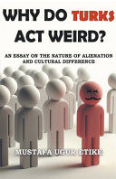 Why Do Turks Act Weird?: An Essay on the Nature of Alienation and Cultural Difference	