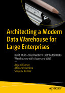  Architecting a Modern Data Warehouse for Large Enterprises: Build Multi-cloud Modern Distributed Data Warehouses with Azure and AWS