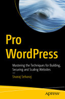  Pro WordPress: Mastering the Techniques for Building, Securing and Scaling Websites