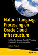  Natural Language Processing on Oracle Cloud Infrastructure: Building Transformer-Based NLP Solutions Using Oracle AI and Hugging Face First Edition